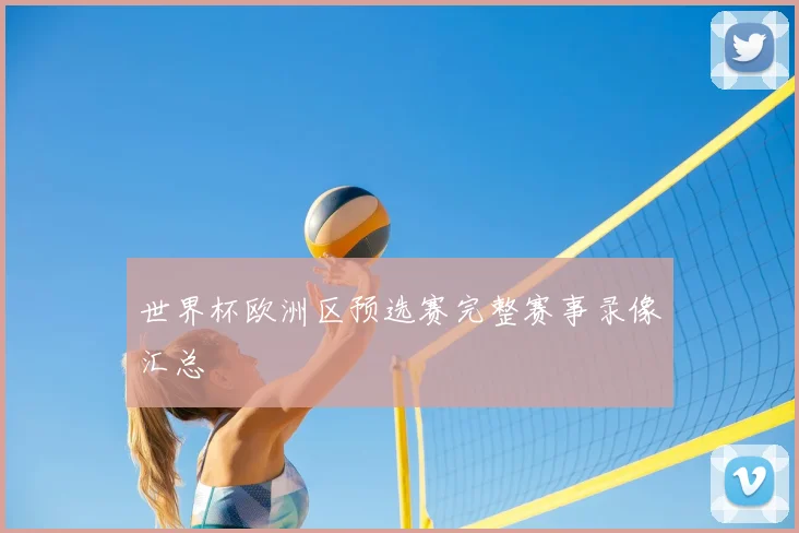 世界杯欧洲区预选赛完整赛事录像汇总