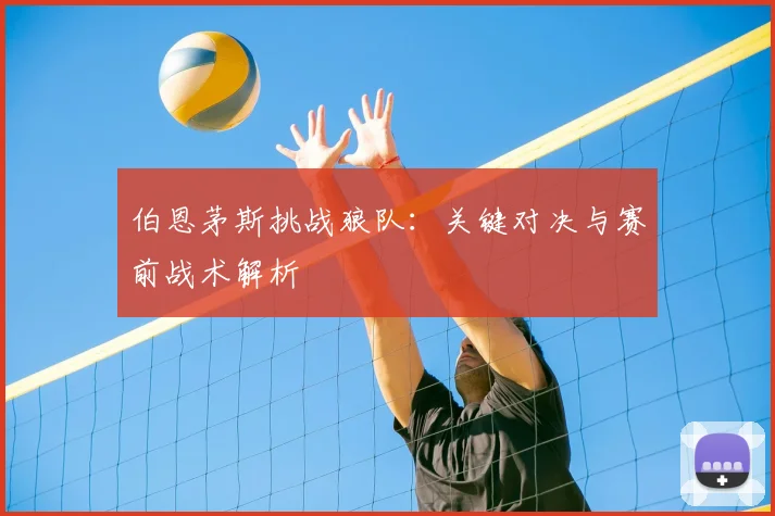 伯恩茅斯挑战狼队：关键对决与赛前战术解析