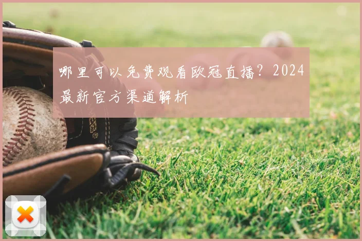 哪里可以免费观看欧冠直播?2024最新官方渠道解析
